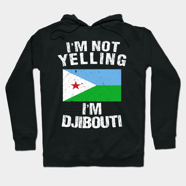 I'm Not Yelling I'm Djibouti Hoodie by TShirtWaffle1